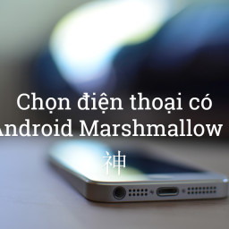 Chọn điện thoại có Android Marshmallow